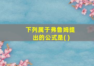 下列属于弗鲁姆提出的公式是( )